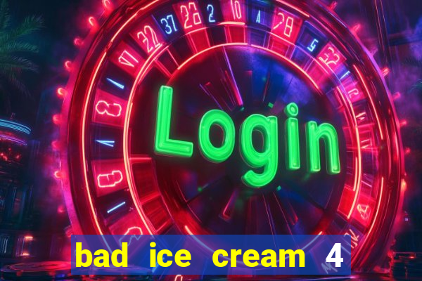 bad ice cream 4 click jogos